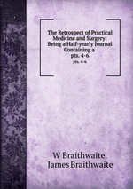 The Retrospect of Practical Medicine and Surgery: Being a Half-yearly Journal Containing a .. pts. 4-6