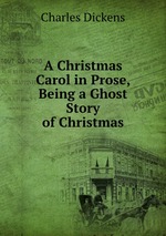 A Christmas Carol in Prose, Being a Ghost Story of Christmas