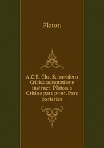 A.C.E. Chr. Schneidero Critica adnotatione instructi Platonis Critiae pars prior. Pars posterior