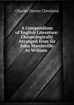 A Compendium of English Literature: Chronologically Arranged from Sir John Mandeville to William