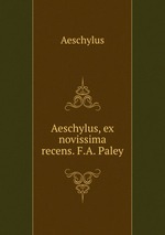 Aeschylus, ex novissima recens. F.A. Paley