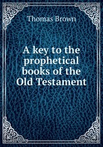 A key to the prophetical books of the Old Testament