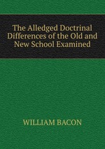 The Alledged Doctrinal Differences of the Old and New School Examined