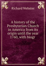 A history of the Presbyterian Church in America from its origin until the year 1760, with biogr