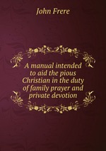 A manual intended to aid the pious Christian in the duty of family prayer and private devotion