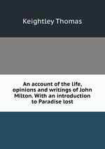 An account of the life, opinions and writings of John Milton. With an introduction to Paradise lost