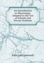 An Introduction to Mineralogy: Adapted to the Use of Schools and Private Students