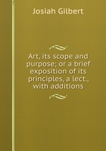 Art, its scope and purpose; or a brief exposition of its principles, a lect., with additions