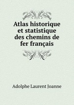 Atlas historique et statistique des chemins de fer franais