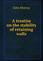 A treatise on the stability of retaining walls