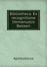 Bibliotheca. Ex recognitione Immanuelis Bekkeri