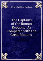 The Captains of the Roman Republic: As Compared with the Great Modern