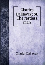 Charles Dallaway; or, The restless man