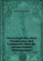 Christologie des alten Testamentes und Commentar ber die messianischen Weissagungen