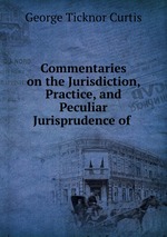 Commentaries on the Jurisdiction, Practice, and Peculiar Jurisprudence of