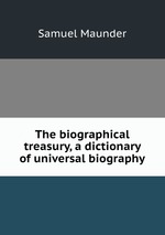 The biographical treasury, a dictionary of universal biography