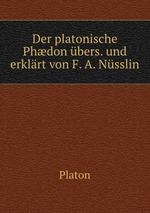 Der platonische Phdon bers. und erklrt von F. A. Nsslin