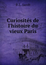 Curiosits de l`histoire du vieux Paris