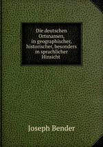 Die deutschen Ortsnamen, in geographischer, historischer, besonders in sprachlicher Hinsicht