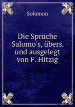 Die Sprche Salomo`s, bers. und ausgelegt von F. Hitzig