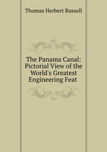 The Panama Canal: Pictorial View of the World`s Greatest Engineering Feat