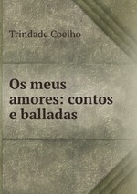 Os meus amores: contos e balladas