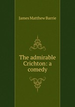 The admirable Crichton: a comedy