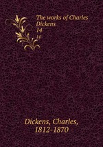 The works of Charles Dickens . 14