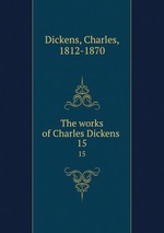 The works of Charles Dickens . 15