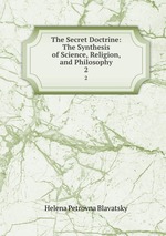 The Secret Doctrine: The Synthesis of Science, Religion, and Philosophy. 2