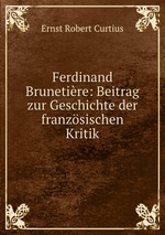 Ferdinand Brunetire. Beitrag zur Geschichte der franzsischen Kritik