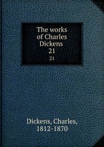 The works of Charles Dickens . 21