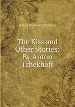 The Kiss and Other Stories: By Anton Tchekhoff
