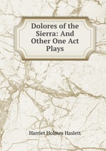 Dolores of the Sierra: And Other One Act Plays