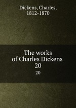 The works of Charles Dickens . 20