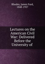 Lectures on the American Civil War: Delivered Before the University of