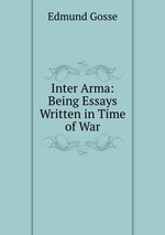 Inter Arma: Being Essays Written in Time of War