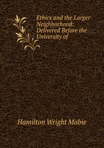 Ethics and the Larger Neighborhood: Delivered Before the University of