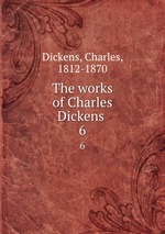 The works of Charles Dickens . 6