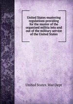 United States mustering regulations providing for the muster of the organized militia into and out of the military service of the United States