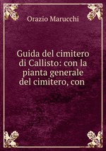 Guida del cimitero di Callisto: con la pianta generale del cimitero, con