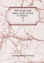 The novels and other works of Lyof N. Tolstoi . 15