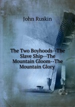 The Two Boyhoods--The Slave Ship--The Mountain Gloom--The Mountain Glory