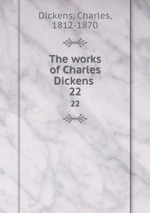 The works of Charles Dickens . 22