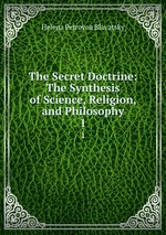 The Secret Doctrine: The Synthesis of Science, Religion, and Philosophy. 1