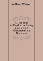A Text-book of Physics: Including a Collection of Examples and Questions