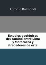 Estudios geolgicos del camino entre Lima y Morococha y alrededores de esta