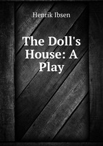 The Doll`s House: A Play