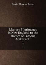 Literary Pilgrimages in New England to the Homes of Famous Makers of .. 1