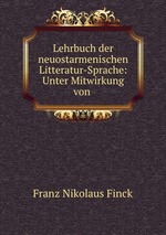 Lehrbuch der neuostarmenischen Litteratur-Sprache: Unter Mitwirkung von